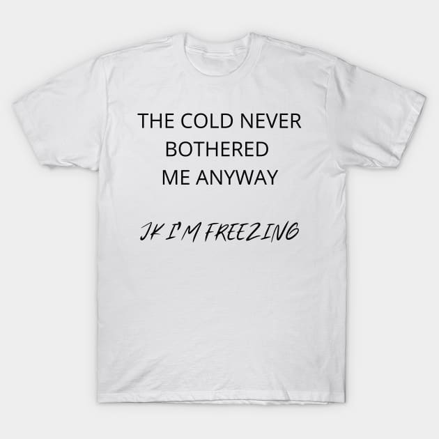 THE COLD NEVER BOTHERED ME ANYWAY T-Shirt by azmania